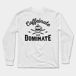 Caffeinate And Dominate v2 Long Sleeve T-Shirt